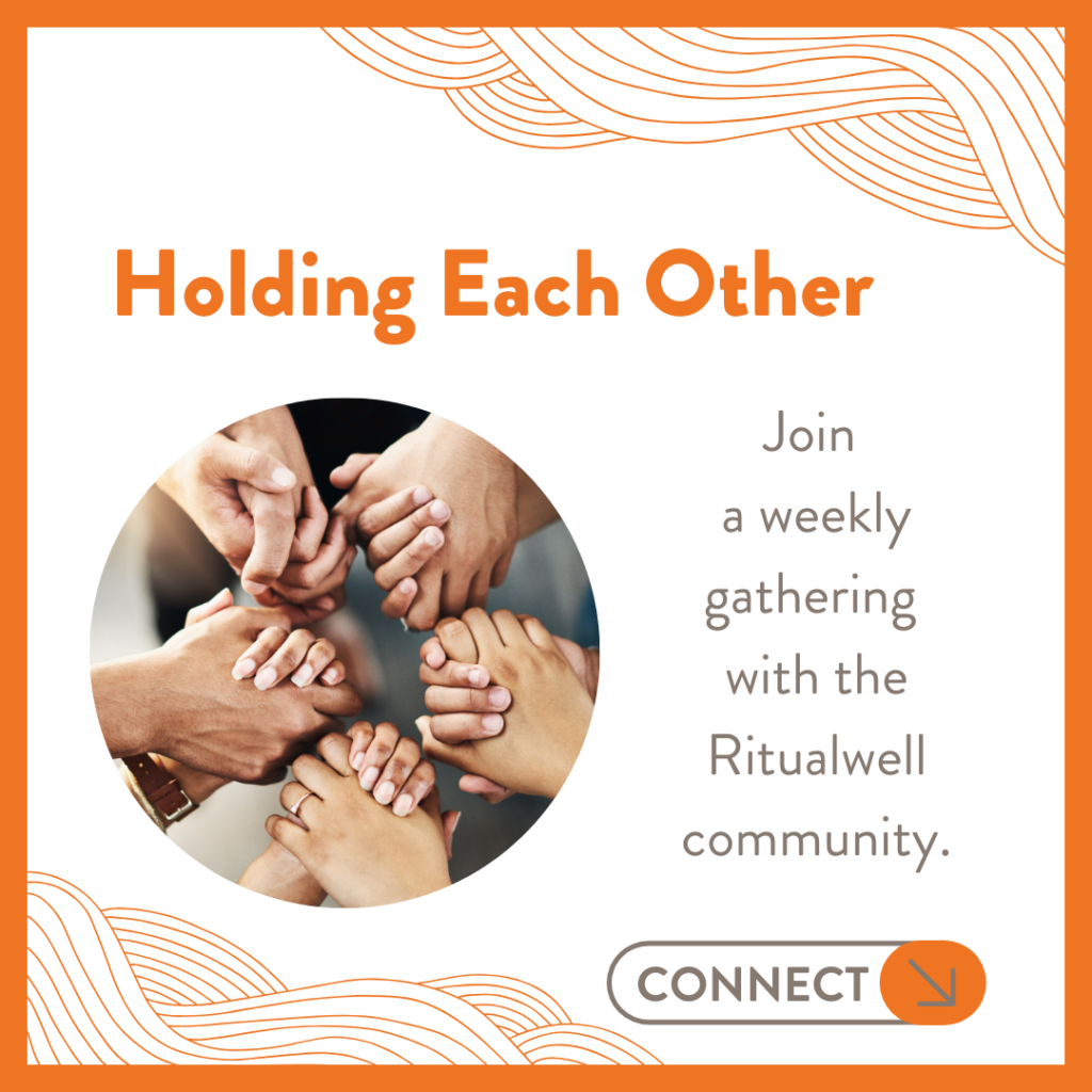 Holding Each Other – Join a weekly gathering with the Ritualwell community.